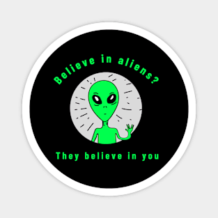 believe in aliens? they believe in you Magnet